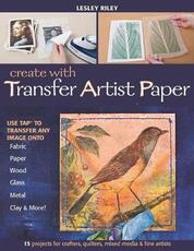 Libro in inglese Create With Transfer Artist Paper: Use Tap (TM) to Transfer Any Image onto Fabric, Paper, Wood, Glass, Metal, Clay & More! Lesley Riley