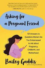 Libro in inglese Asking for a Pregnant Friend: 101 Answers to Questions Women Are Too Ashamed Or Scared to Ask about Pregnancy, Childbirth, and Early Motherhood Bailey Gaddiss
