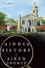 Libro in inglese Hidden History of Aiken County Tom Mack