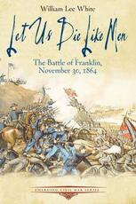 Libro in inglese Let Us Die Like Men: The Battle of Franklin, November 30, 1864 William White