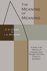 Libro in inglese The Meaning of Meaning: A Study of the Influence of Language Upon Thought and of the Science of Symbolism C K Ogden Ivor a Richards Bronislaw Malinowski