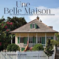 Libro in inglese Une Belle Maison: The Lombard Plantation House in New Orleans's Bywater S. Frederick Starr
