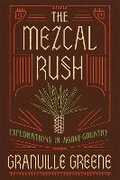 Libro in inglese The Mezcal Rush: Explorations in Agave Country Granville Greene