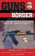 Libro in inglese Guns Across the Border: How and Why the U.S. Government Smuggled Guns into Mexico: The Inside Story Mike Detty