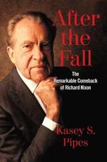 Libro in inglese After the Fall: The Remarkable Comeback of Richard Nixon Kasey S. Pipes