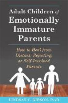 Adult Children Of Emotionally Immature Parents How To Heal From Distant Rejecting Or Self Involved Parents Lindsay C Gibson Libro In Lingua Inglese New Harbinger Publications Ibs