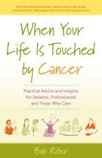 Libro in inglese When Your Life Is Touched by Cancer: Practical Advice and Insights for Patients, Professionals, and Those Who Care Bob Riter