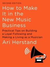 Libro in inglese How To Make It in the New Music Business: Practical Tips on Building a Loyal Following and Making a Living as a Musician Ari Herstand