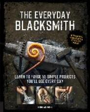 Libro in inglese The Everyday Blacksmith: Learn to forge 55 simple projects you'll use every day, with multiple variations for styles and finishes Nicholas Wicks