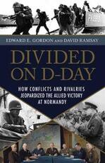 Libro in inglese Divided on D-Day: How Conflicts and Rivalries Jeopardized the Allied Victory at Normandy Edward E. Gordon David Ramsay