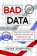 Libro in inglese Bad Data: Why We Measure the Wrong Things and Often Miss the Metrics That Matter Peter Schryvers