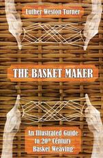 Libro in inglese The Basket Maker: An Illustrated Guide to 20th Century Basket Weaving Luther Weston Turner