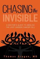 Libro in inglese Chasing the Invisible: A Doctor's Quest to Abolish the Last Unseen Cancer Cell Thomas Grogan MD