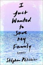 Libro in inglese I Just Wanted To Save My Family Stephan Pelissier Adriana Hunter