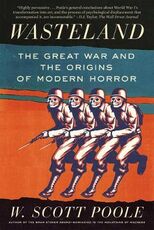 Libro in inglese Wasteland: The Great War and the Origins of Modern Horror W Scott Poole