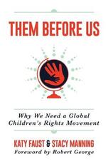 Libro in inglese Them Before Us: Why We Need a Global Children's Rights Movement Katy Faust Stacy Manning
