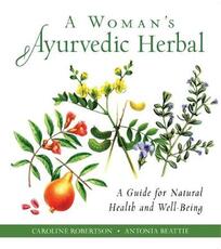 Libro in inglese A Woman's Ayurvedic Herbal: A Guide for Natural Health and Well-Being Caroline Robertson Antonia Beattie