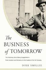 Libro in inglese The Business of Tomorrow: The Visionary Life of Harry Guggenheim: From Aviation and Rocketry to the Creation of an Art Dynasty Dirk Smillie
