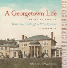 Libro in inglese A Georgetown Life: The Reminiscences of Britannia Wellington Peter Kennon of Tudor Place