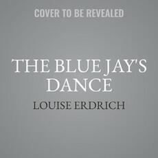 Libro in inglese The Blue Jay's Dance: A Memoir of Early Motherhood Louise Erdrich