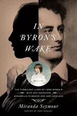 Libro in inglese In Byron's Wake: The Turbulent Lives of Lord Byron's Wife and Daughter: Annabella Milbanke and ADA Lovelace Miranda Seymour