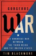 Libro in inglese Gorgeous War: The Branding War between the Third Reich and the United States Tim Blackmore