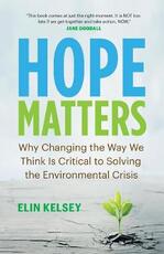 Libro in inglese Hope Matters: Why Changing the Way We Think Is Critical to Solving the Environmental Crisis Elin Kelsey