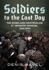 Libro in inglese Soldiers to the Last Day: The Rhineland-Westphalian 6th Infantry Division, 1935-1945 Denis Havel