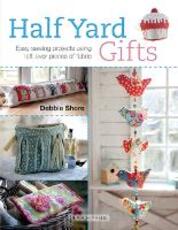 Libro in inglese Half Yard (TM) Gifts: Easy Sewing Projects Using Leftover Pieces of Fabric Debbie Shore