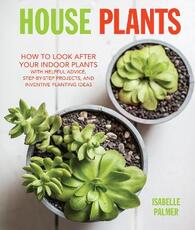 Libro in inglese House Plants: How to Look After Your Indoor Plants: with Helpful Advice, Step-by-Step Projects, and Inventive Planting Ideas Isabelle Palmer