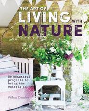 Libro in inglese The Art of Living with Nature: 50 Beautiful Projects to Bring the Outside in Willow Crossley