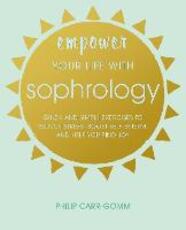 Libro in inglese Empower Your Life with Sophrology: Quick and Simple Exercises to Reduce Stress, Boost Self-Esteem, and Help You Find Joy Philip Carr-Gomm