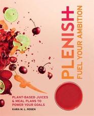 Libro in inglese Plenish: Fuel Your Ambition: Plant-based juices and meal plans to power your goals Kara Rosen
