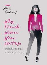 Libro in inglese Why French Women Wear Vintage: and other secrets of sustainable style Alois Guinut