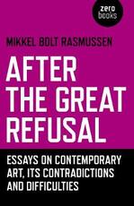 Libro in inglese After the Great Refusal - Essays on Contemporary Art, Its Contradictions and Difficulties Mikkel Bolt Rasmussen