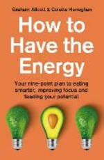 Libro in inglese How to Have the Energy: Your nine-point plan to eating smarter, improving focus and feeding your potential Colette Heneghan Graham Allcott