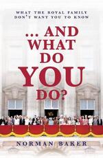 Libro in inglese ... And What Do You Do?: What The Royal Family Don't Want You To Know Norman Baker