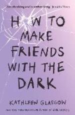 Libro in inglese How to Make Friends with the Dark: 'Breathtaking and heartbreaking, and I loved it with all my heart.' Jennifer Niven Kathleen Glasgow