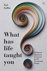 Libro in inglese What Has Life Taught You?: 10 Eternal Questions Answered by 40 Exceptional People Zoe Sallis