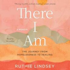 Libro in inglese There I Am: The Journey from Hopelessness to Healing; A Memoir
