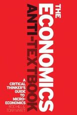 Libro in inglese The Economics Anti-Textbook: A Critical Thinker's Guide to Microeconomics Rod Hill Tony Myatt