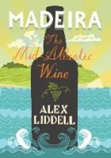 Libro in inglese Madeira: The Mid-Atlantic Wine Alex Liddell