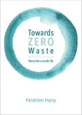 Libro in inglese Towards Zero Waste: How to live a plastic and junk free, healthier life Feidhlim Harty