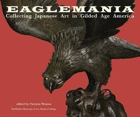 Libro in inglese Eaglemania: Collecting Japanese Art in Gilded Age America
