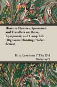 Libro in inglese Hints To Hunters, Sportsmen And Travellers On Dress, Equipment, and Camp Life (Big Game Hunting / Safari Series) H.A. Levenson ("The Old Shekarry")