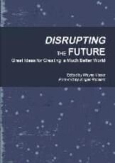 Libro in inglese Disrupting the Future: Great Ideas for Creating a Much Better World Wayne Visser