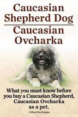 Libro in inglese Caucasian Shepherd Dog. Caucasian Ovcharka. What You Must Know Before You Buy a Caucasian Shepherd Dog, Caucasian Ovcharka as a Pet. Clifford Worthington