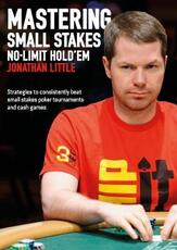 Libro in inglese Mastering Small Stakes No-Limit Hold'em: Strategies to Consistently Beat Small Stakes Poker Tournaments and Cash Games Jonathan Little