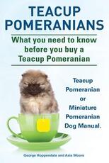 Libro in inglese Teacup Pomeranians. Miniature Pomeranian or Teacup Pomeranian Dog Manual. What You Need to Know Before You Buy a Teacup Pomeranian. George Hoppendale Asia Moore
