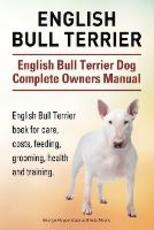 Libro in inglese English Bull Terrier. English Bull Terrier Dog Complete Owners Manual. English Bull Terrier book for care, costs, feeding, grooming, health and training. George Hoppendale Asia Moore